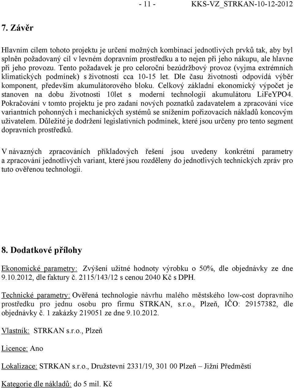 provozu. Tento požadavek je pro celoroční bezúdržbový provoz (vyjma extrémních klimatických podmínek) s životností cca 10-15 let.