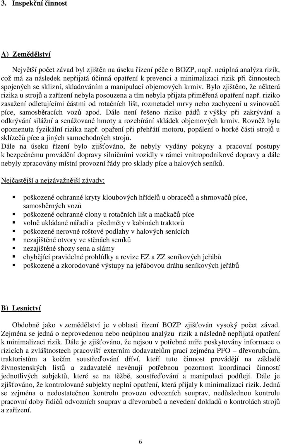 Bylo zjištěno, že některá rizika u strojů a zařízení nebyla posouzena a tím nebyla přijata přiměřená opatření např.