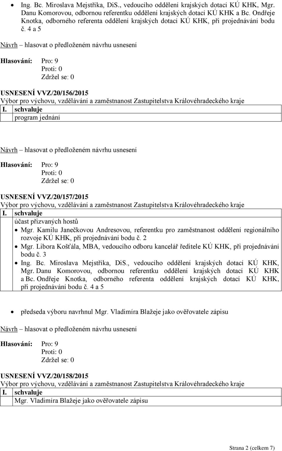 schvaluje účast přizvaných hostů Mgr. Kamilu Janečkovou Andresovou, referentku pro zaměstnanost oddělení regionálního rozvoje KÚ KHK, při projednávání bodu č. 2 Mgr.