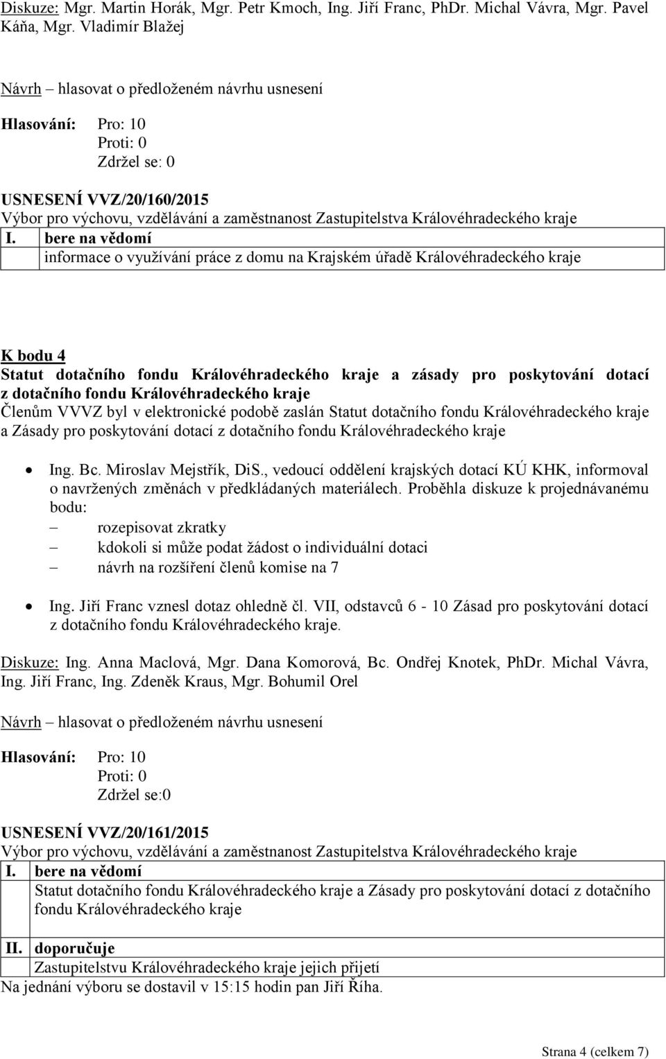 dotací z dotačního fondu Královéhradeckého kraje Členům VVVZ byl v elektronické podobě zaslán Statut dotačního fondu Královéhradeckého kraje a Zásady pro poskytování dotací z dotačního fondu