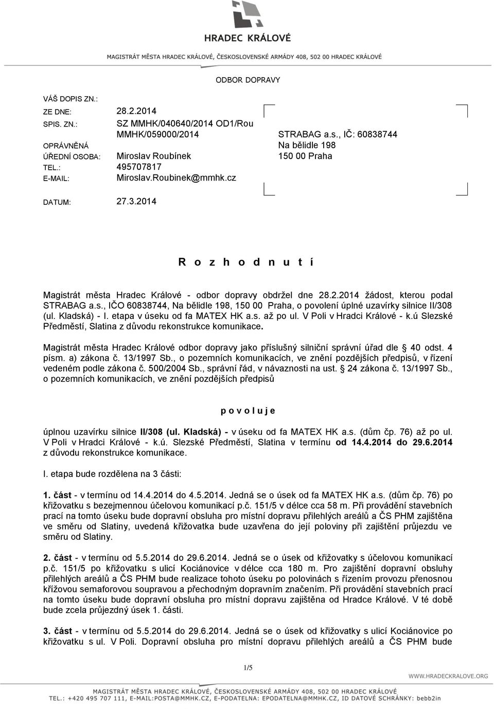 .2.2014 žádost, kterou podal STRABAG a.s., IČO 60838744, Na bělidle 198, 150 00 Praha, o povolení úplné uzavírky silnice II/308 (ul. Kladská) - I. etapa v úseku od fa MATEX HK a.s. až po ul.