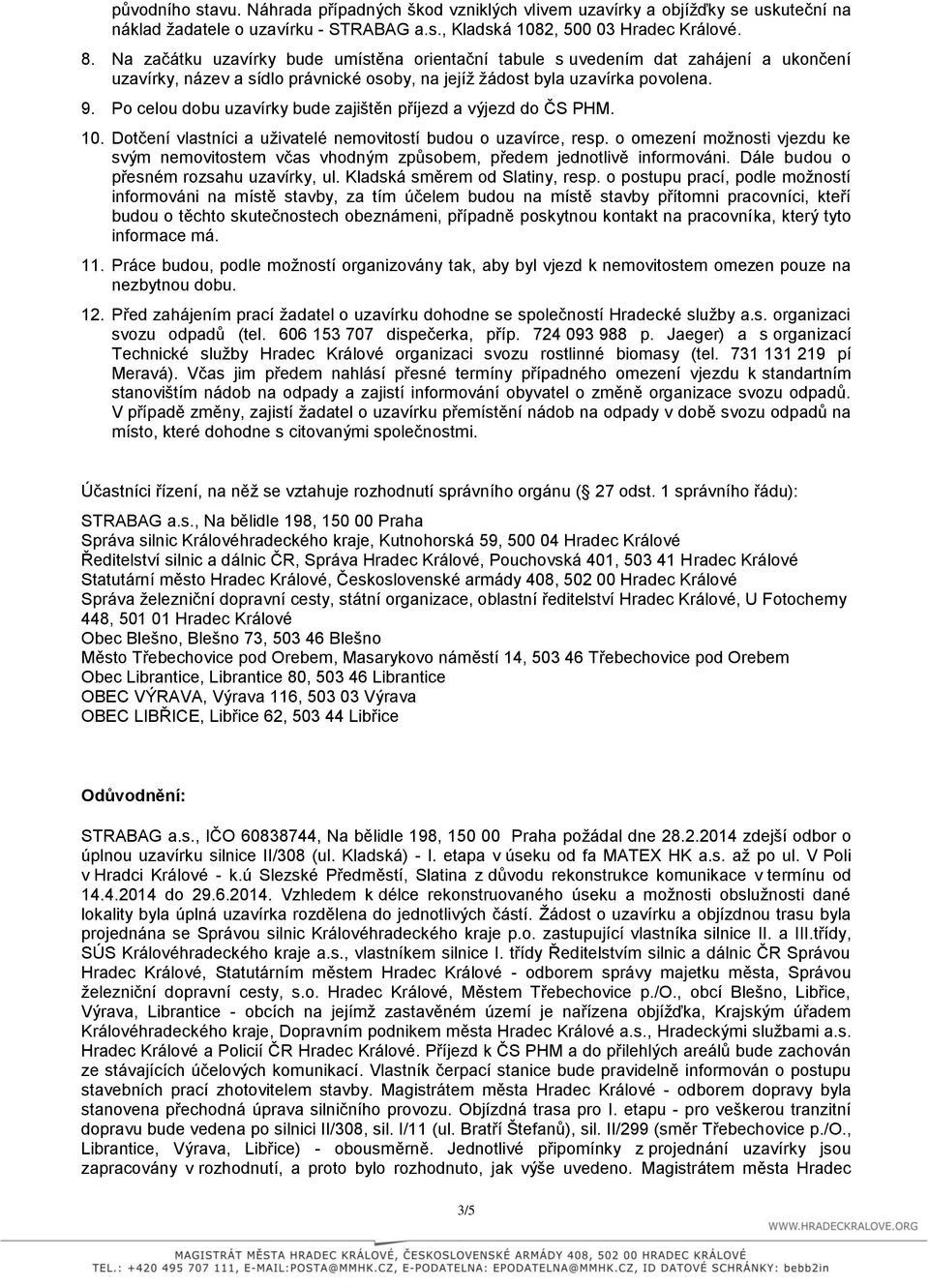 Po celou dobu uzavírky bude zajištěn příjezd a výjezd do ČS PHM. 10. Dotčení vlastníci a uživatelé nemovitostí budou o uzavírce, resp.