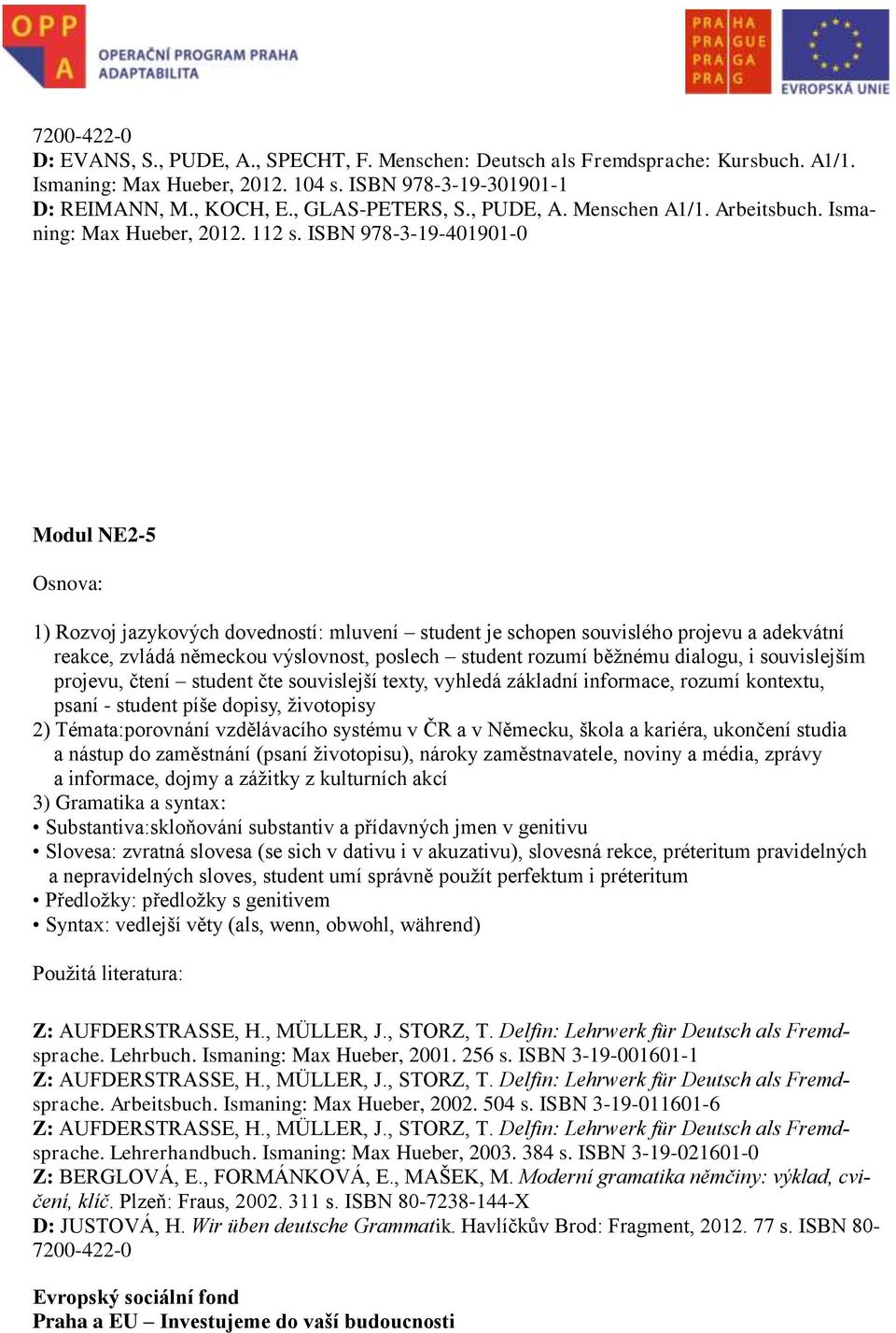 kariéra, ukončení studia a nástup do zaměstnání (psaní životopisu), nároky zaměstnavatele, noviny a média, zprávy a informace, dojmy a zážitky z kulturních akcí Substantiva:skloňování substantiv a