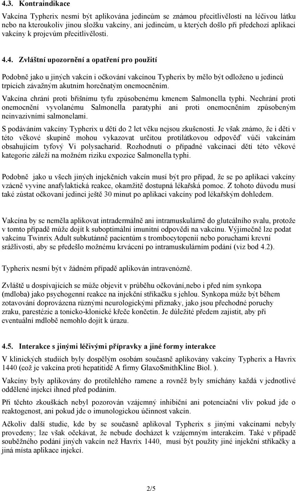 4. Zvláštní upozornění a opatření pro použití Podobně jako u jiných vakcín i očkování vakcínou Typherix by mělo být odloženo u jedinců trpících závažným akutním horečnatým onemocněním.