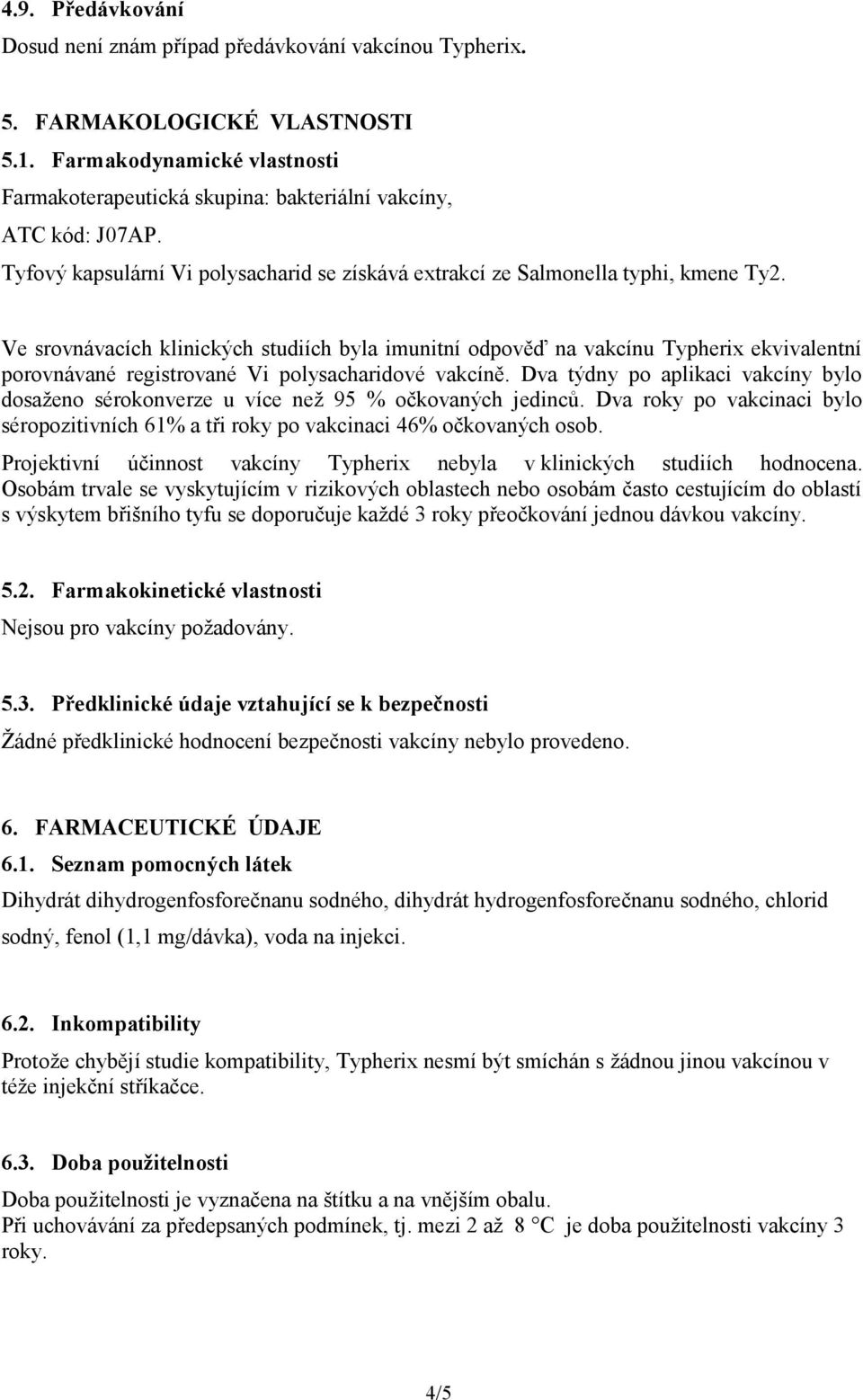 Ve srovnávacích klinických studiích byla imunitní odpověď na vakcínu Typherix ekvivalentní porovnávané registrované Vi polysacharidové vakcíně.