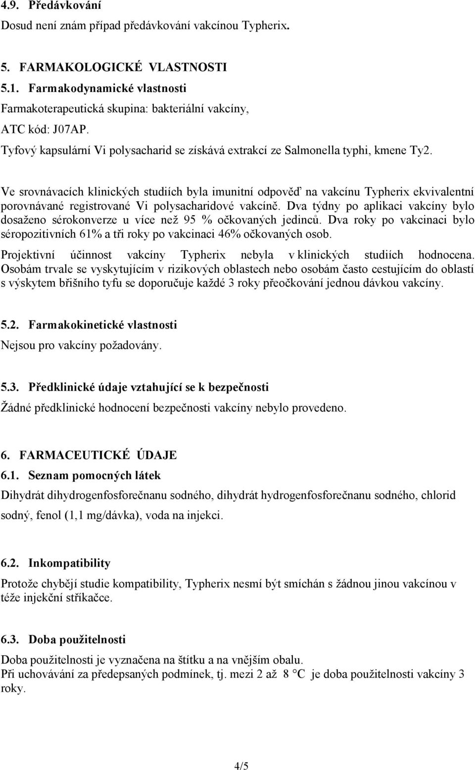 Ve srovnávacích klinických studiích byla imunitní odpověď na vakcínu Typherix ekvivalentní porovnávané registrované Vi polysacharidové vakcíně.