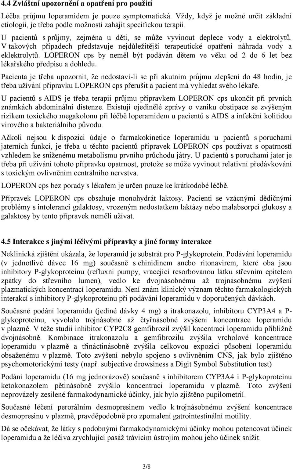 LOPERON cps by neměl být podáván dětem ve věku od 2 do 6 let bez lékařského předpisu a dohledu.