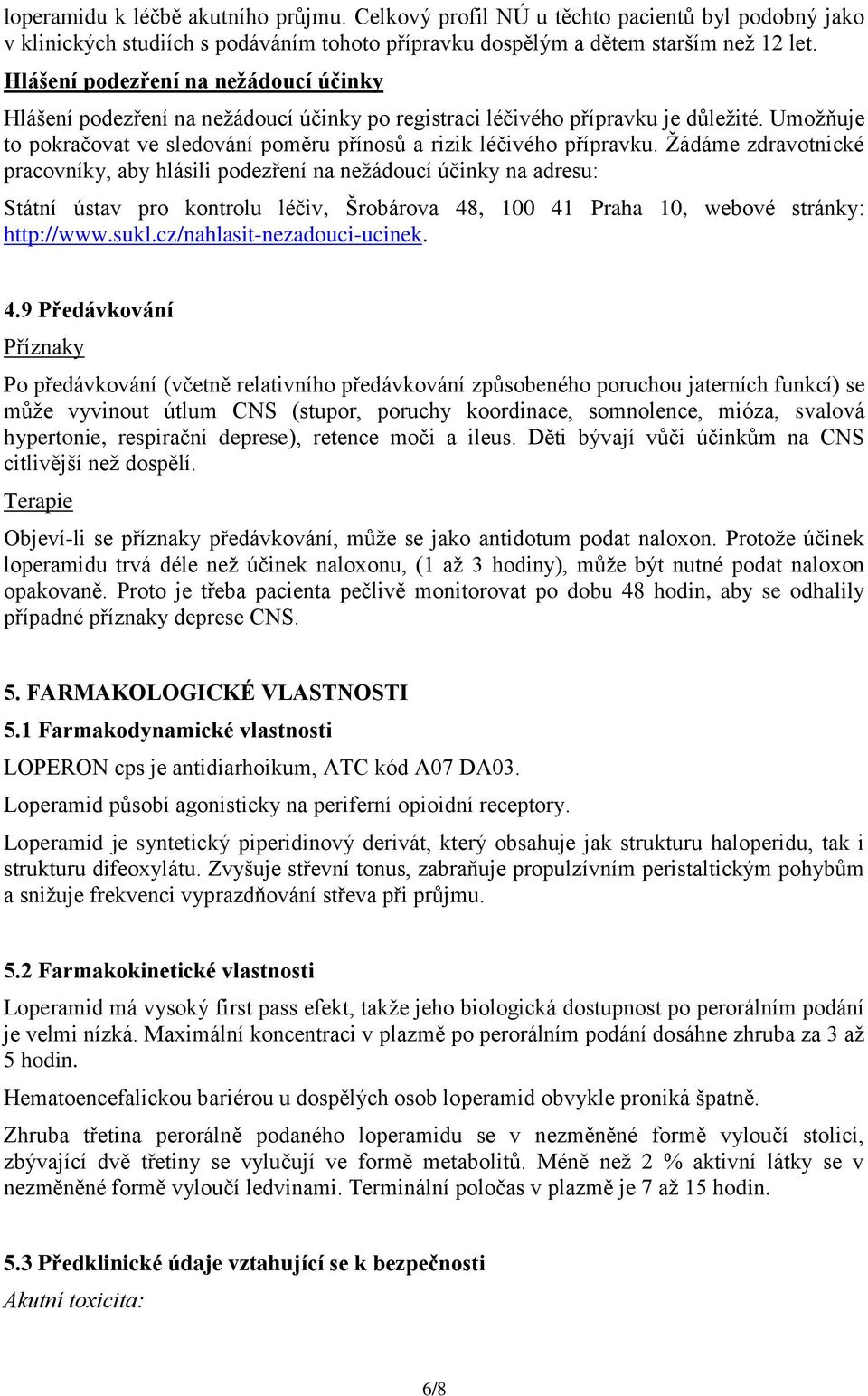 Žádáme zdravotnické pracovníky, aby hlásili podezření na nežádoucí účinky na adresu: Státní ústav pro kontrolu léčiv, Šrobárova 48, 100 41 Praha 10, webové stránky: http://www.sukl.