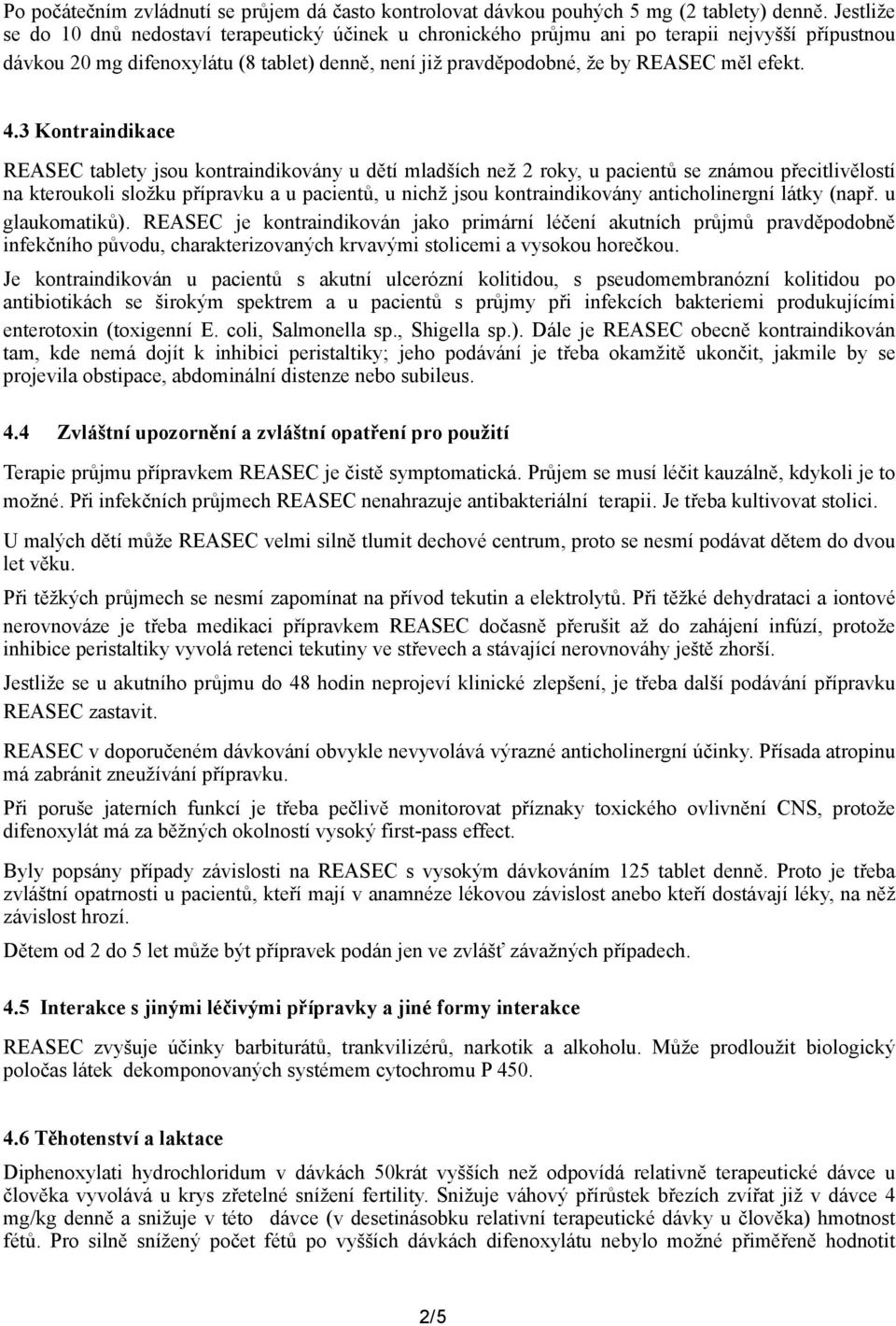 4.3 Kontraindikace REASEC tablety jsou kontraindikovány u dětí mladších než 2 roky, u pacientů se známou přecitlivělostí na kteroukoli složku přípravku a u pacientů, u nichž jsou kontraindikovány