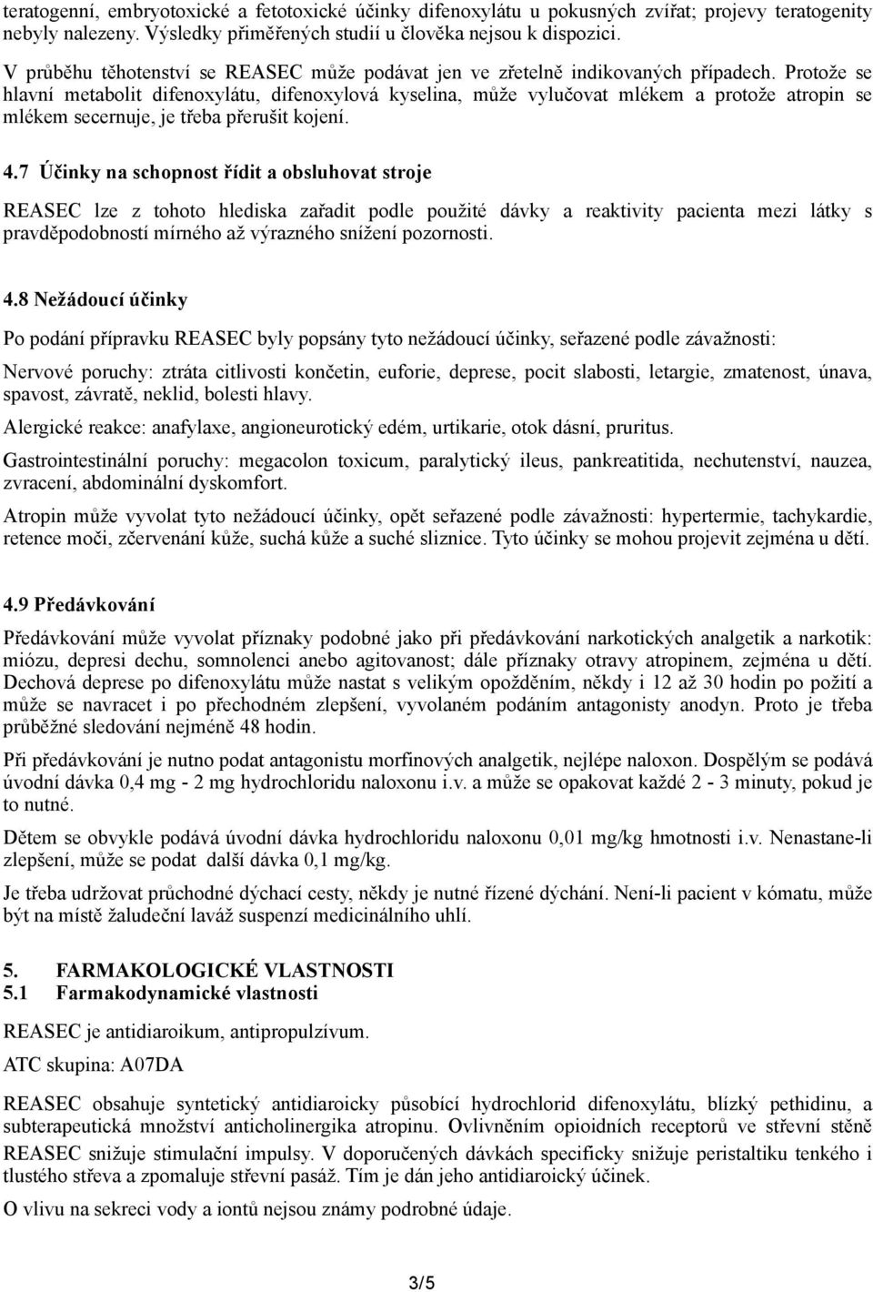 Protože se hlavní metabolit difenoxylátu, difenoxylová kyselina, může vylučovat mlékem a protože atropin se mlékem secernuje, je třeba přerušit kojení. 4.