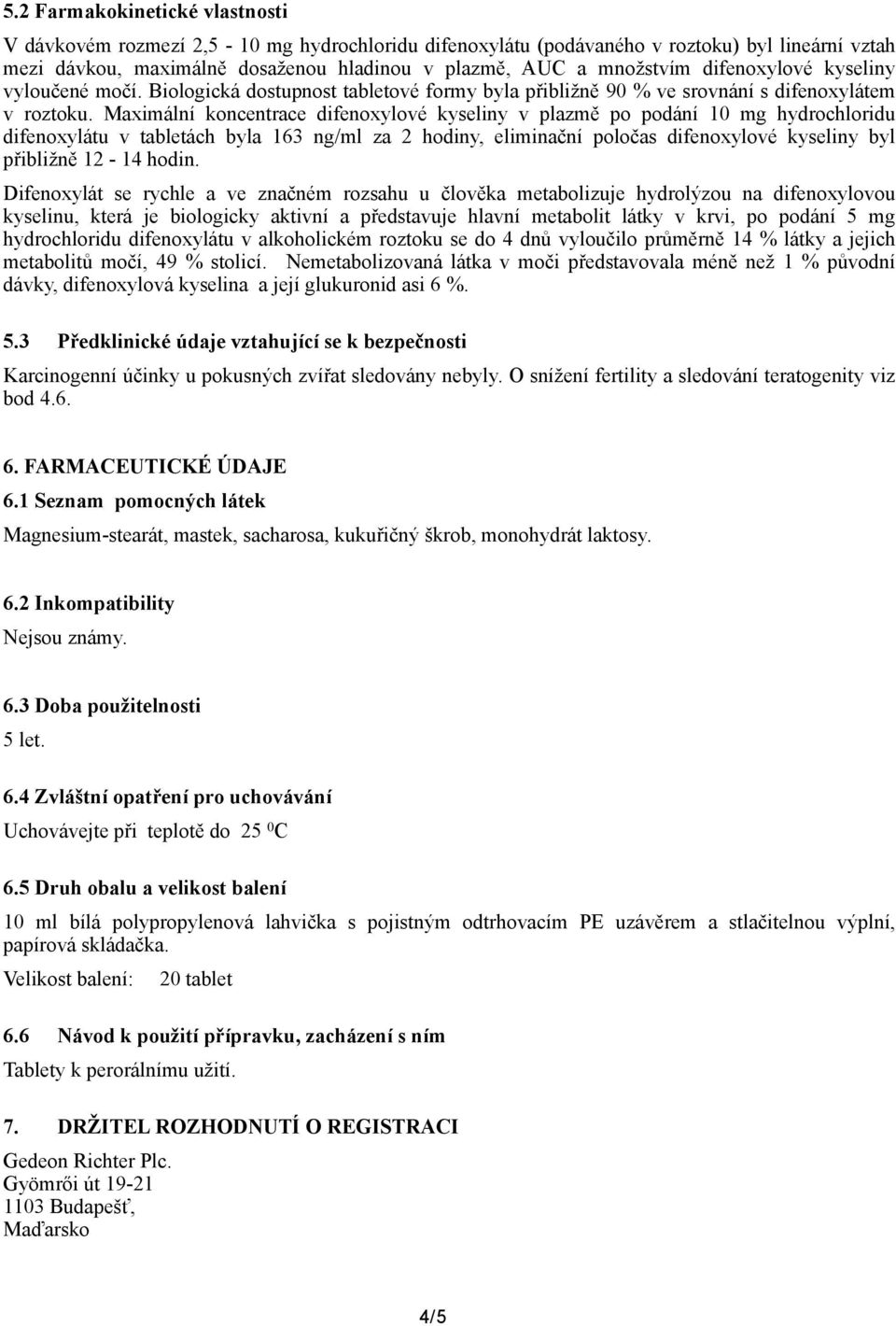 Maximální koncentrace difenoxylové kyseliny v plazmě po podání 10 mg hydrochloridu difenoxylátu v tabletách byla 163 ng/ml za 2 hodiny, eliminační poločas difenoxylové kyseliny byl přibližně 12-14