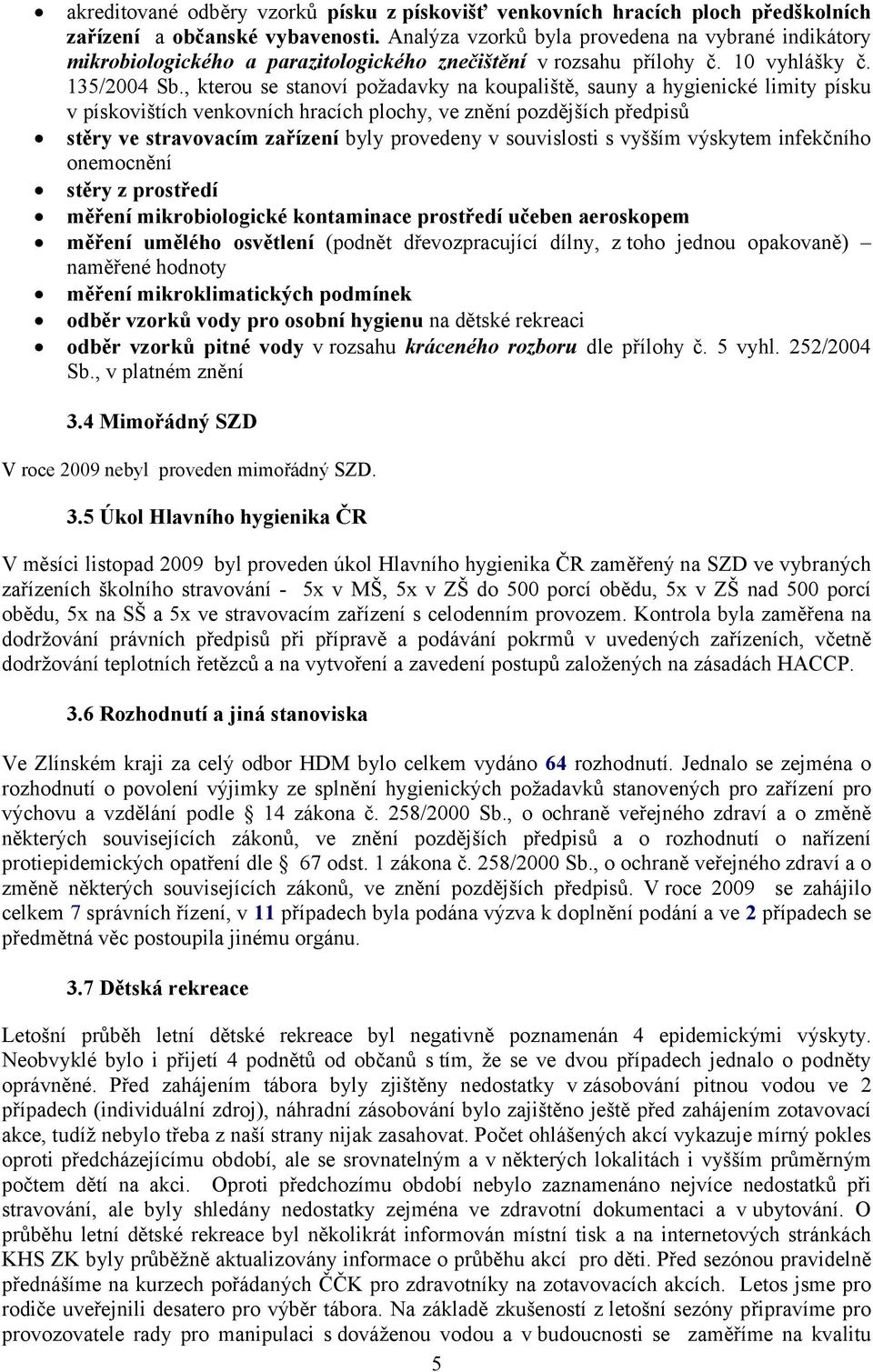 , kterou se stanoví požadavky na koupaliště, sauny a hygienické limity písku v pískovištích venkovních hracích plochy, ve znění pozdějších předpisů stěry ve stravovacím zařízení byly provedeny v