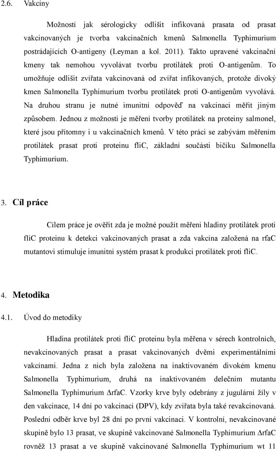 To umožňuje odlišit zvířata vakcinovaná od zvířat infikovaných, protože divoký kmen Salmonella Typhimurium tvorbu protilátek proti O-antigenům vyvolává.