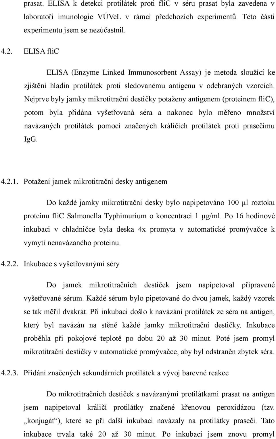 Nejprve byly jamky mikrotitrační destičky potaženy antigenem (proteinem flic), potom byla přidána vyšetřovaná séra a nakonec bylo měřeno množství navázaných protilátek pomocí značených králičích