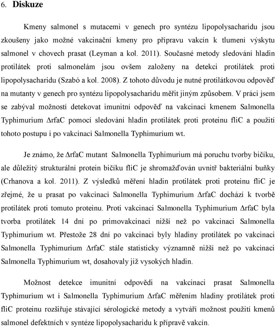 Z tohoto důvodu je nutné protilátkovou odpověď na mutanty v genech pro syntézu lipopolysacharidu měřit jiným způsobem.
