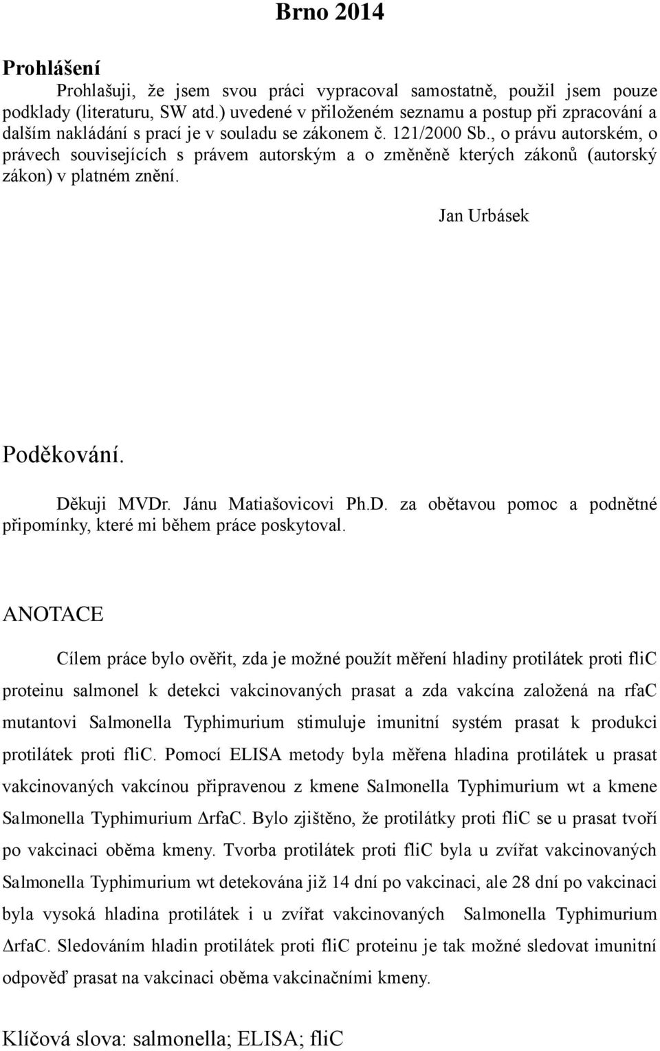 , o právu autorském, o právech souvisejících s právem autorským a o změněně kterých zákonů (autorský zákon) v platném znění. Jan Urbásek Poděkování. Dě