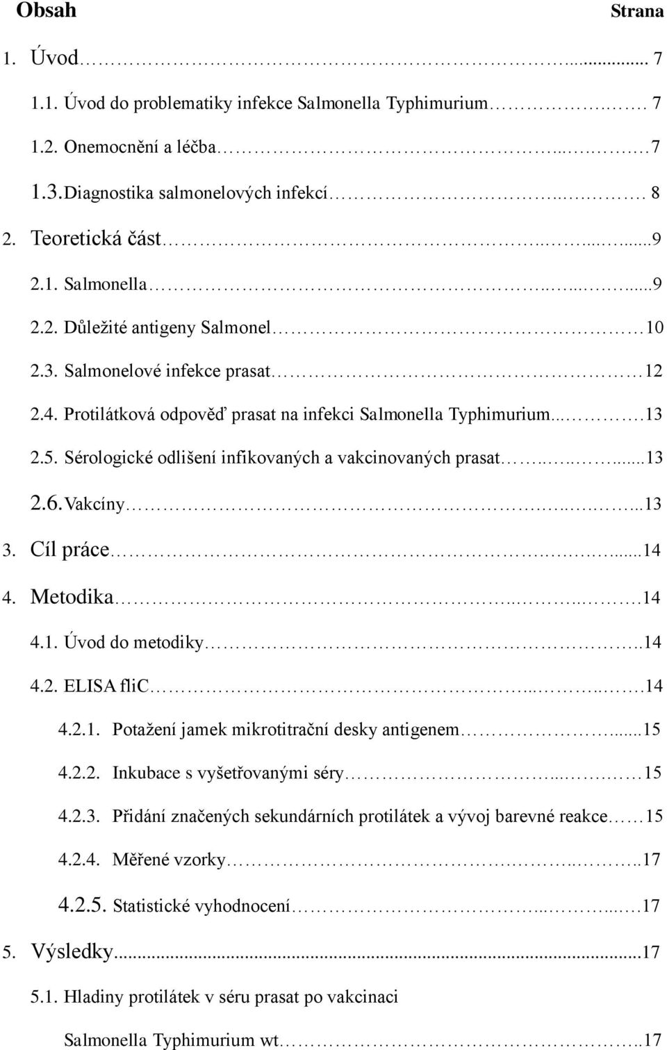 Cíl práce......14 4. Metodika.....14 4.1. Úvod do metodiky..14 4.2. ELISA flic......14 4.2.1. Potažení jamek mikrotitrační desky antigenem...15 4.2.2. Inkubace s vyšetřovanými séry.... 15 4.2.3.