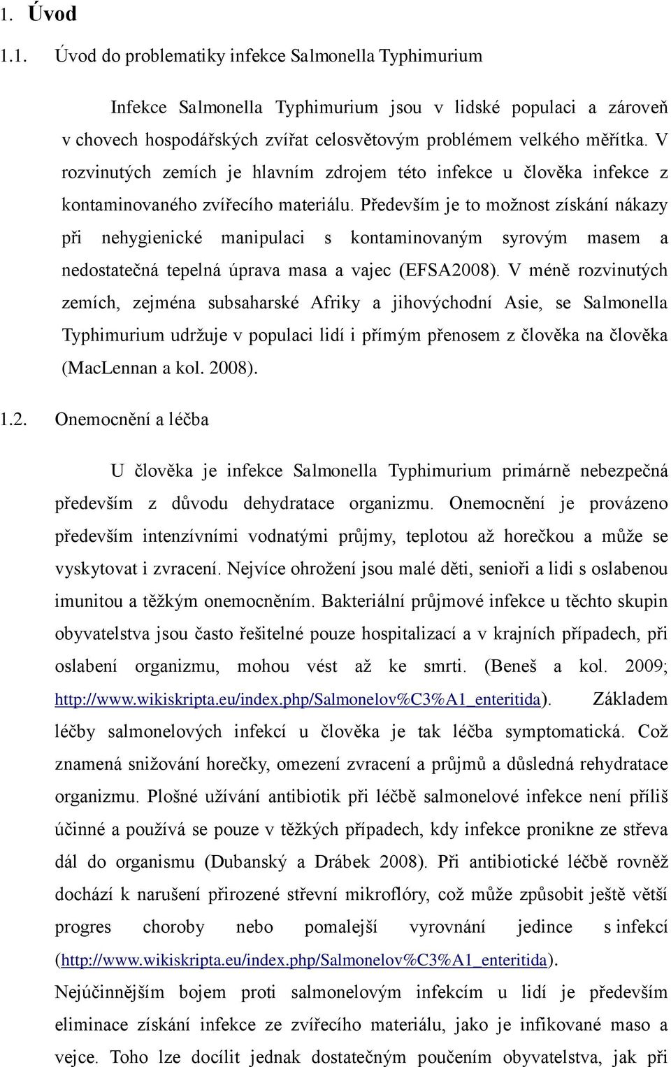 Především je to možnost získání nákazy při nehygienické manipulaci s kontaminovaným syrovým masem a nedostatečná tepelná úprava masa a vajec (EFSA2008).
