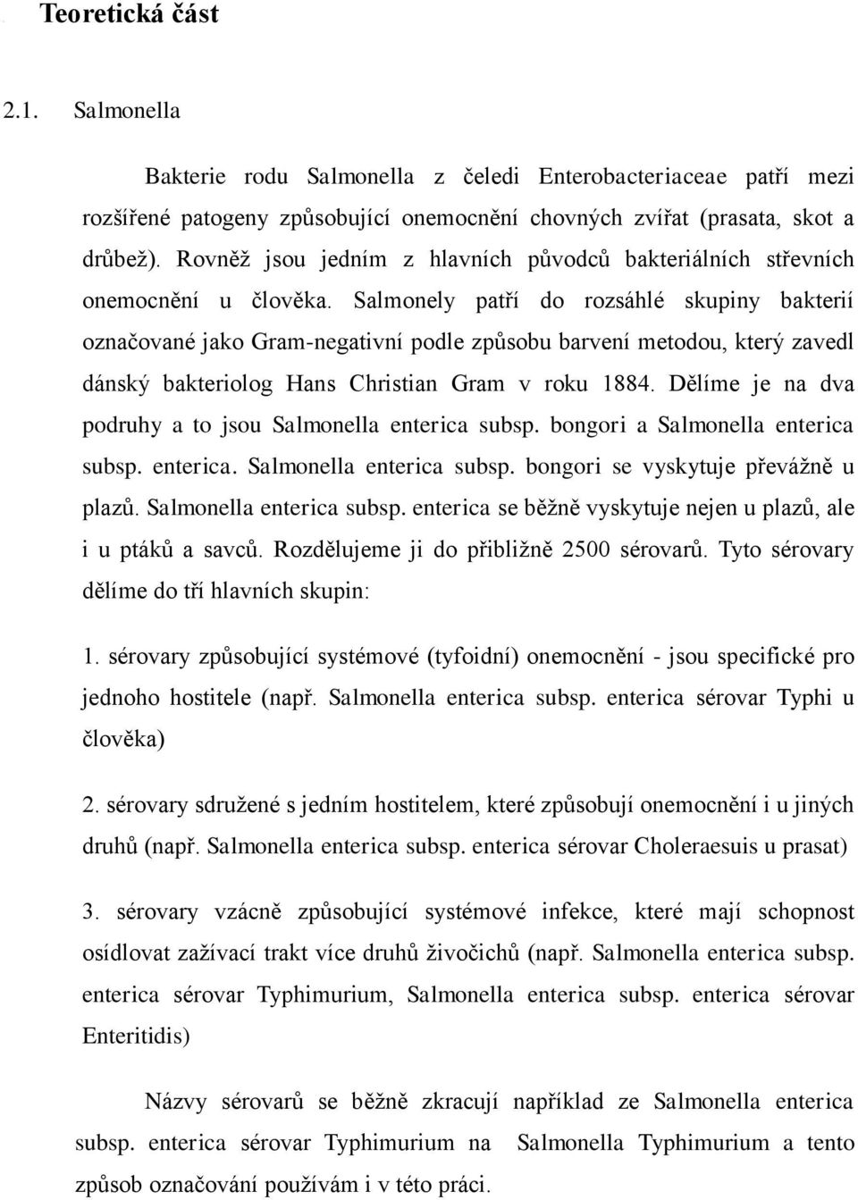 Salmonely patří do rozsáhlé skupiny bakterií označované jako Gram-negativní podle způsobu barvení metodou, který zavedl dánský bakteriolog Hans Christian Gram v roku 1884.