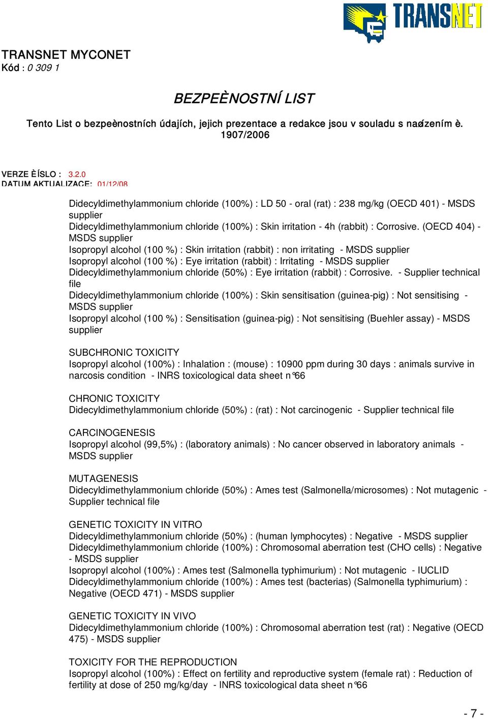 Didecyldimethylammonium chloride (50%) : Eye irritation (rabbit) : Corrosive.