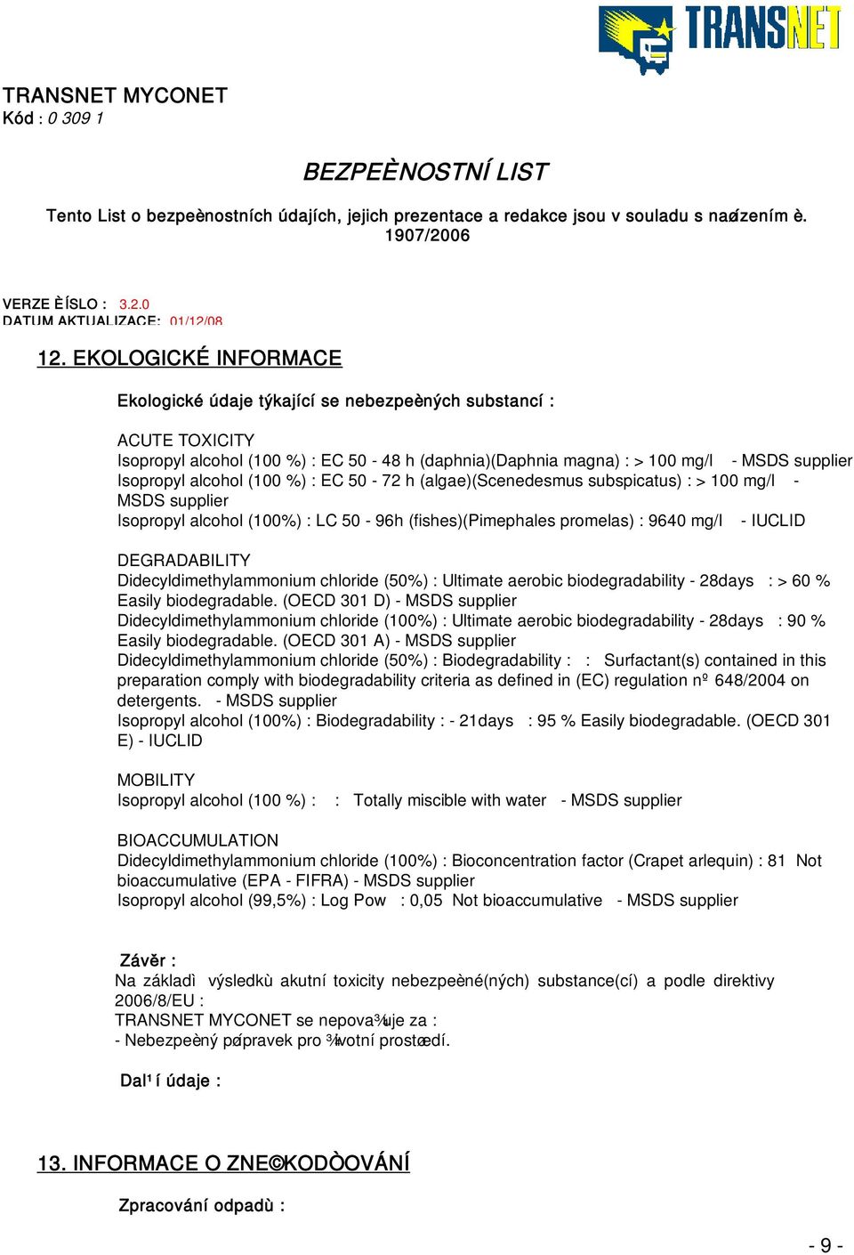 Didecyldimethylammonium chloride (50%) : Ultimate aerobic biodegradability - 28days : > 60 % Easily biodegradable.