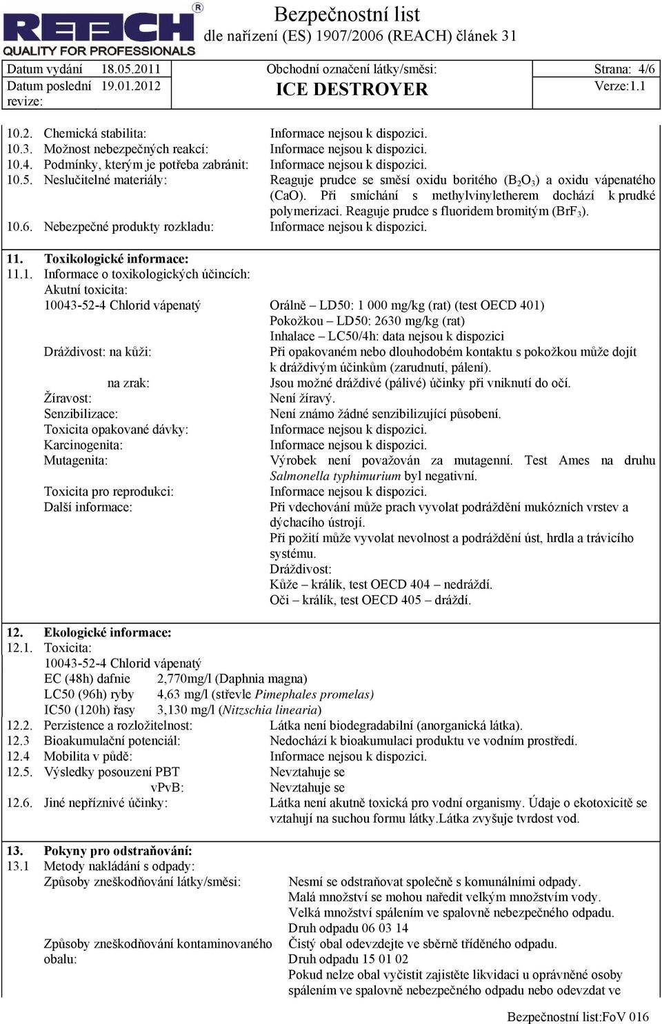Reaguje prudce s fluoridem bromitým (BrF 3 ). 10