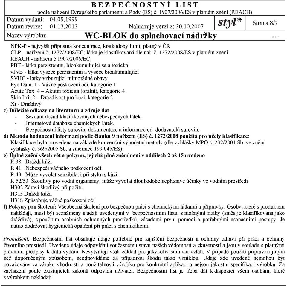 1272/2008/ES v platném znění REACH - nařízení č 1907/2006/EC PBT - látka perzistentní, bioakumulující se a toxická vpvb - látka vysoce perzistentní a vysoce bioakumulující SVHC - látky vzbuzující