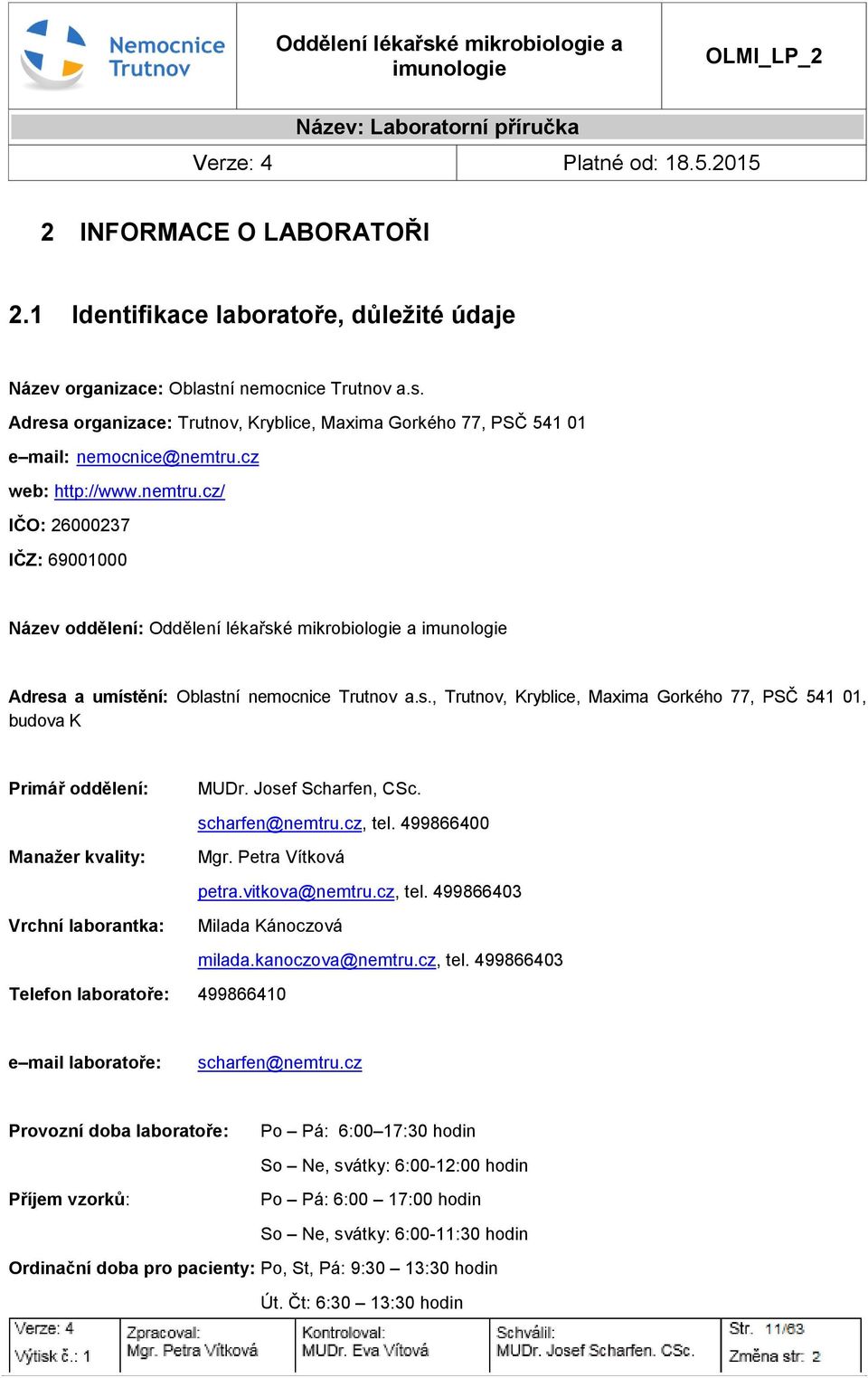 Jsef Scharfen, CSc. scharfen@nemtru.cz, tel. 499866400 Manažer kvality: Mgr. Petra Vítkvá petra.vitkva@nemtru.cz, tel. 499866403 Vrchní labrantka: Milada Kánczvá Telefn labratře: 499866410 milada.