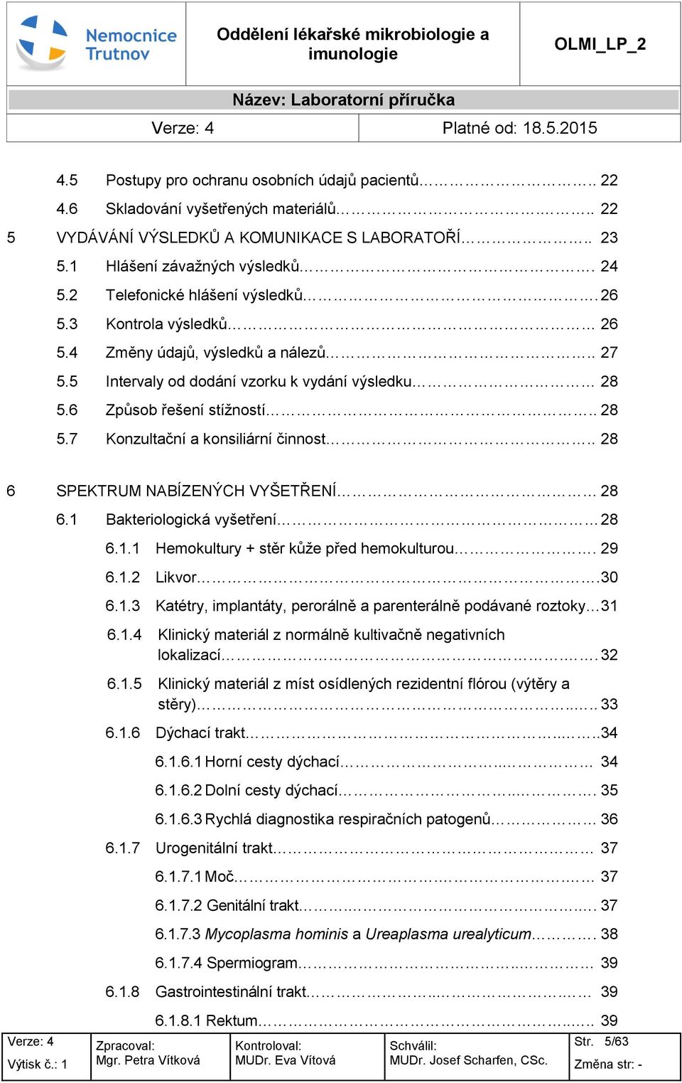 5 Intervaly d ddání vzrku k vydání výsledku 28 5.6 Způsb řešení stížnstí.. 28 5.7 Knzultační a knsiliární činnst.. 28 6 SPEKTRUM NABÍZENÝCH VYŠETŘENÍ 28 6.1 Bakterilgická vyšetření 28 6.1.1 Hemkultury + stěr kůže před hemkulturu.