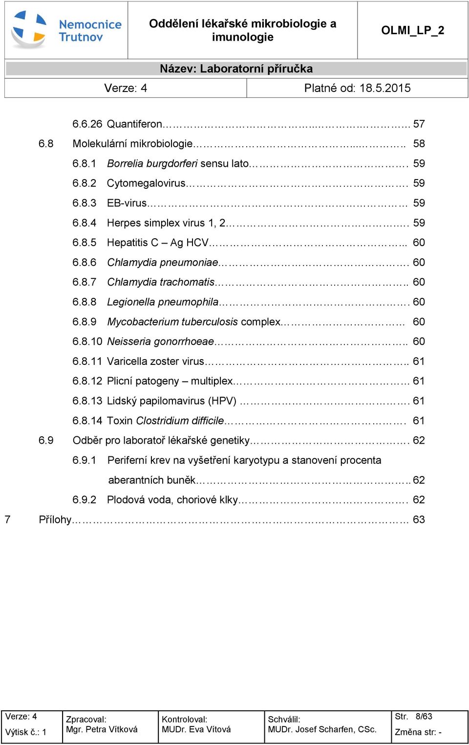 8.10 Neisseria gnrrheae.. 60 6.8.11 Varicella zster virus.. 61 6.8.12 Plicní patgeny multiplex 61 6.8.13 Lidský papilmavirus (HPV). 61 6.8.14 Txin Clstridium difficile. 61 6.9 Odběr pr labratř lékařské genetiky.