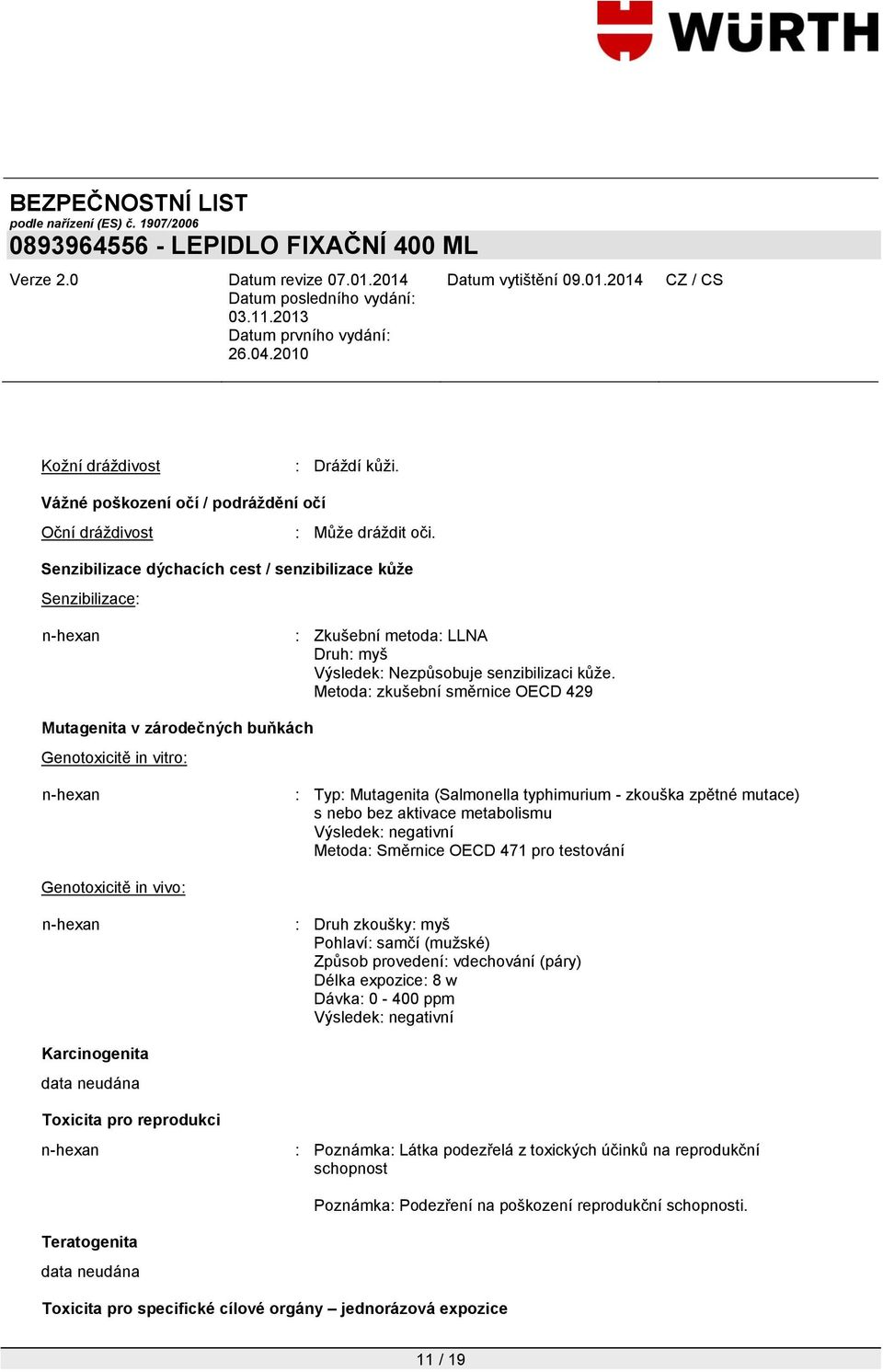 Metoda: zkušební směrnice OECD 429 Mutagenita v zárodečných buňkách Genotoxicitě in vitro: : Typ: Mutagenita (Salmonella typhimurium - zkouška zpětné mutace) s nebo bez aktivace metabolismu Výsledek: