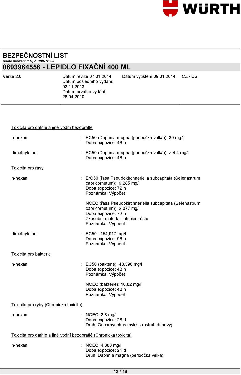 (Selenastrum capricornutum)): 2,077 mg/l Doba expozice: 72 h Zkušební metoda: Inhibice růstu Poznámka: Výpočet dimethylether : EC50 : 154,917 mg/l Doba expozice: 96 h Poznámka: Výpočet Toxicita pro