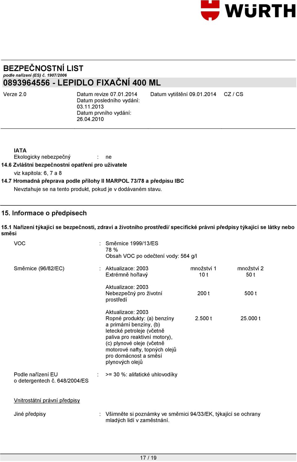 1 Nařízení týkající se bezpečnosti, zdraví a životního prostředí/ specifické právní předpisy týkající se látky nebo směsi VOC : Směrnice 1999/13/ES 78 % Obsah VOC po odečtení vody: 564 g/l Směrnice