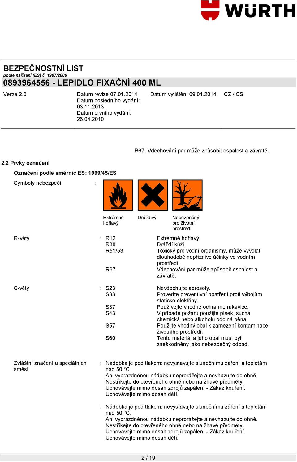 R51/53 Toxický pro vodní organismy, můţe vyvolat dlouhodobé nepříznivé účinky ve vodním prostředí. R67 Vdechování par můţe způsobit ospalost a závratě. S-věty : S23 Nevdechujte aerosoly.
