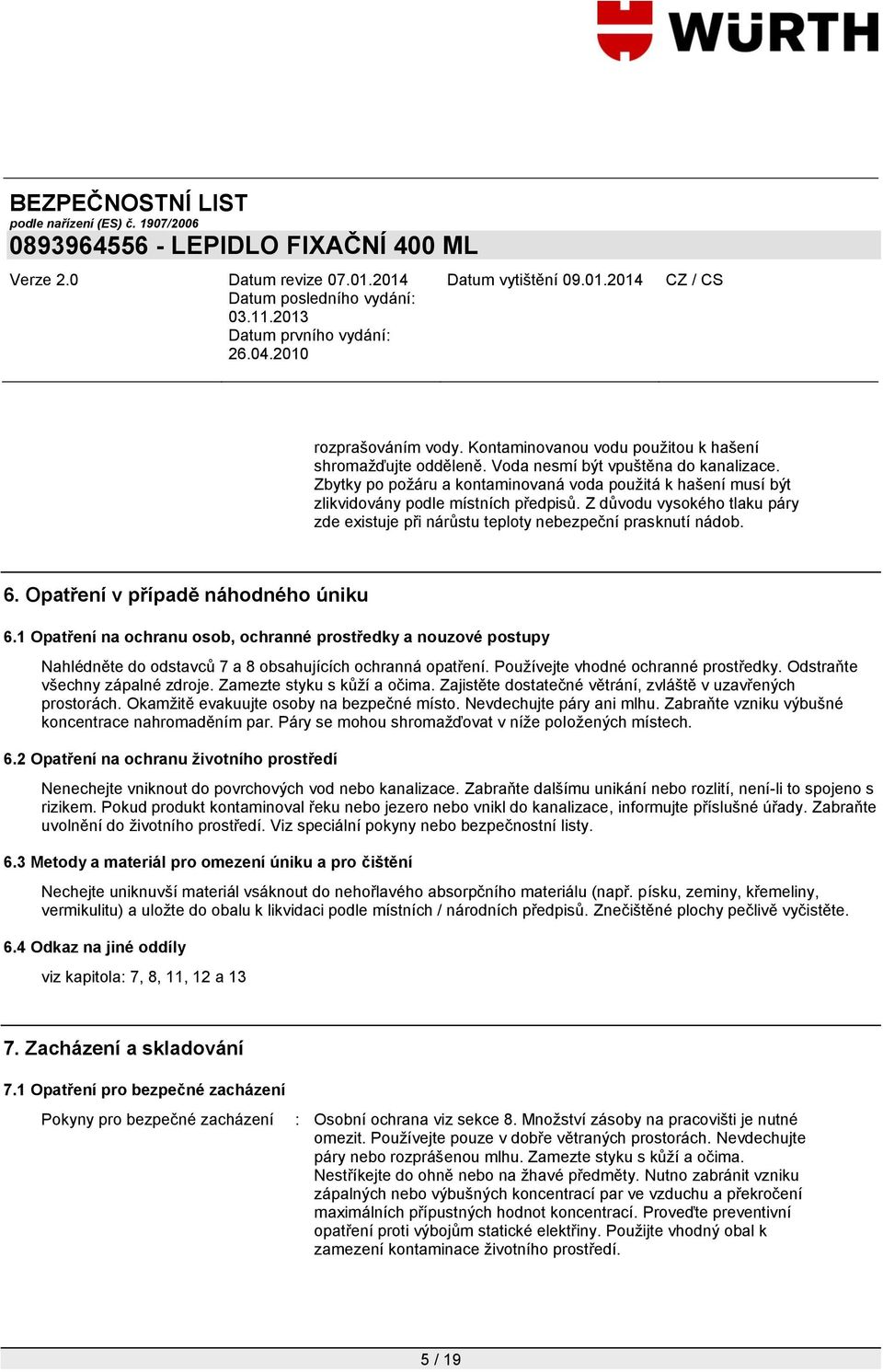 Opatření v případě náhodného úniku 6.1 Opatření na ochranu osob, ochranné prostředky a nouzové postupy Nahlédněte do odstavců 7 a 8 obsahujících ochranná opatření.