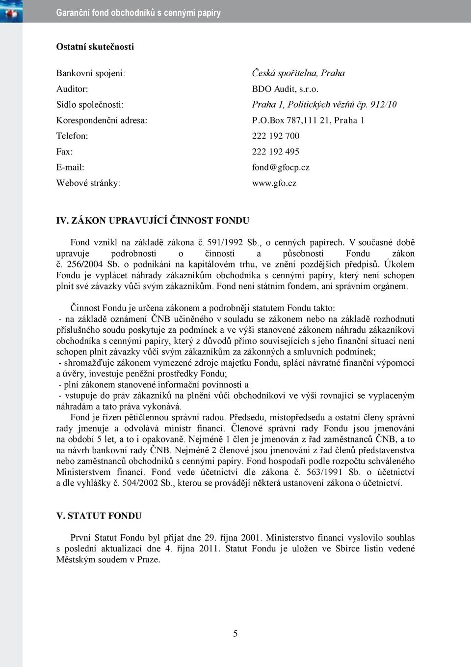 V současné době upravuje podrobnosti o činnosti a působnosti Fondu zákon č. 256/2004 Sb. o podnikání na kapitálovém trhu, ve znění pozdějších předpisů.