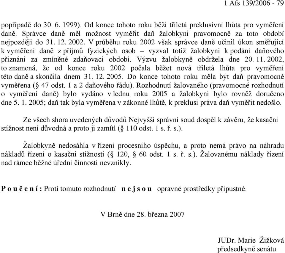 V průběhu roku 2002 však správce daně učinil úkon směřující k vyměření daně z příjmů fyzických osob vyzval totiž žalobkyni k podání daňového přiznání za zmíněné zdaňovací období.