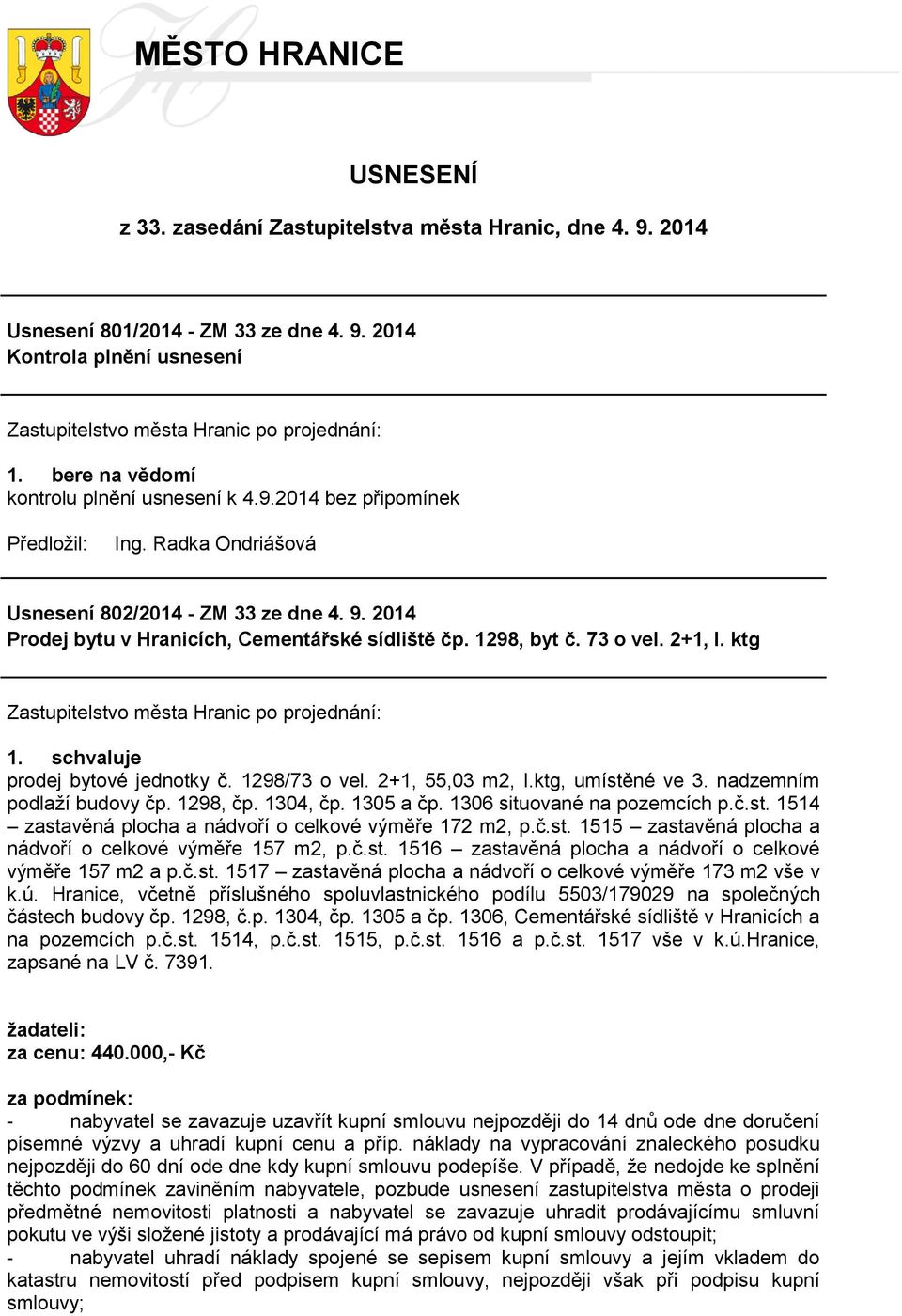 2+1, 55,03 m2, I.ktg, umístěné ve 3. nadzemním podlaţí budovy čp. 1298, čp. 1304, čp. 1305 a čp. 1306 situované na pozemcích p.č.st. 1514 zastavěná plocha a nádvoří o celkové výměře 172 m2, p.č.st. 1515 zastavěná plocha a nádvoří o celkové výměře 157 m2, p.