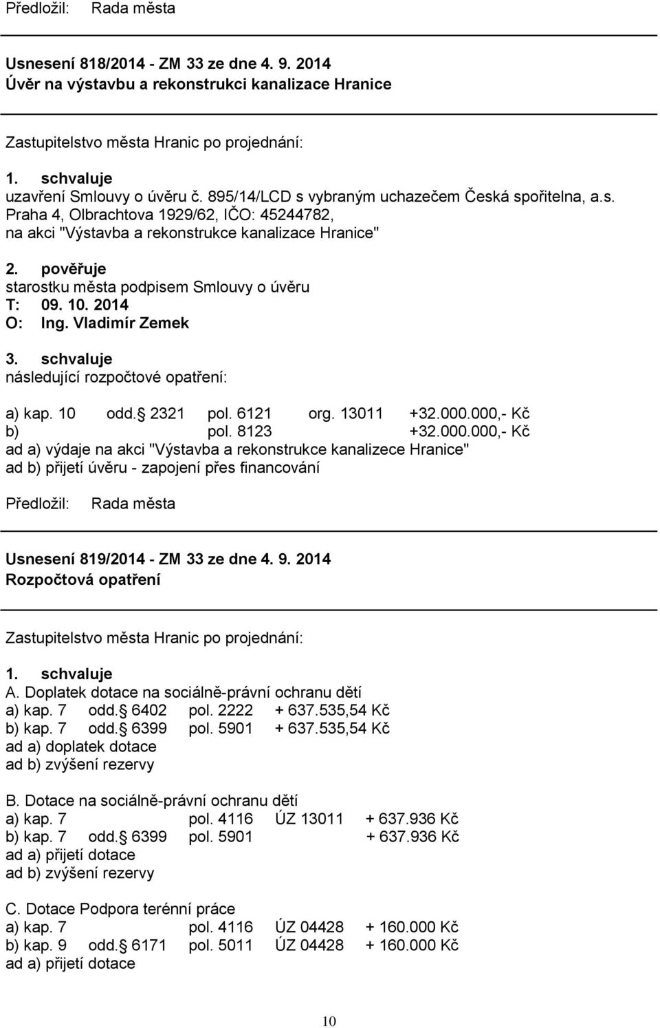 000,- Kč b) pol. 8123 +32.000.000,- Kč ad a) výdaje na akci "Výstavba a rekonstrukce kanalizece Hranice" ad b) přijetí úvěru - zapojení přes financování Usnesení 819/2014 - ZM 33 ze dne 4. 9.