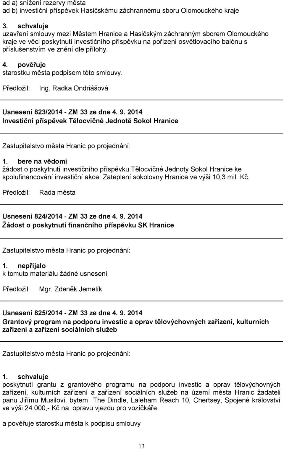 přílohy. 4. pověřuje starostku města podpisem této smlouvy. Ing. Radka Ondriášová Usnesení 823/2014 - ZM 33 ze dne 4. 9. 2014 Investiční příspěvek Tělocvičné Jednotě Sokol Hranice 1.