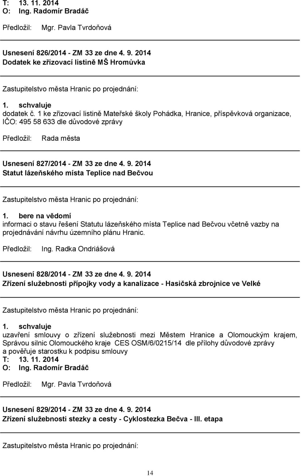 2014 Statut lázeňského místa Teplice nad Bečvou 1. bere na vědomí informaci o stavu řešení Statutu lázeňského místa Teplice nad Bečvou včetně vazby na projednávání návrhu územního plánu Hranic. Ing.