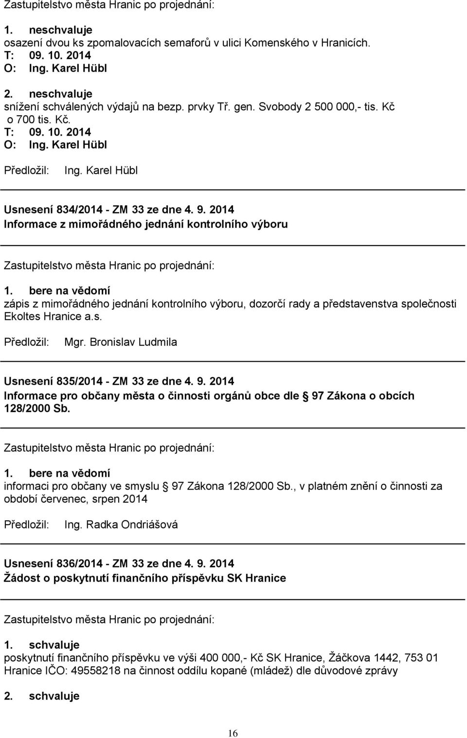 bere na vědomí zápis z mimořádného jednání kontrolního výboru, dozorčí rady a představenstva společnosti Ekoltes Hranice a.s. Mgr. Bronislav Ludmila Usnesení 835/2014 - ZM 33 ze dne 4. 9.