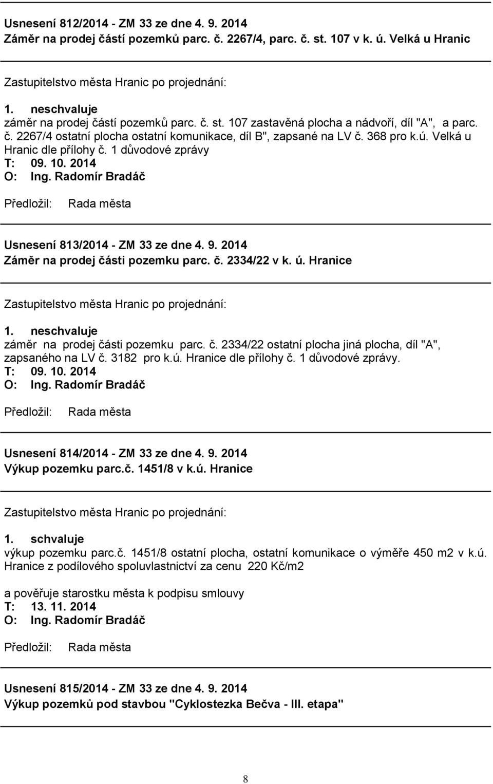 2014 Záměr na prodej části pozemku parc. č. 2334/22 v k. ú. Hranice záměr na prodej části pozemku parc. č. 2334/22 ostatní plocha jiná plocha, díl "A", zapsaného na LV č. 3182 pro k.ú. Hranice dle přílohy č.