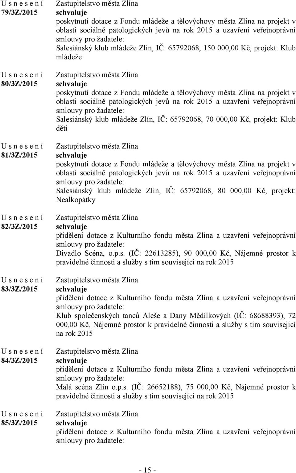 patologických jevů na rok 2015 a uzavření veřejnoprávní Salesiánský klub mládeže Zlín, IČ: 65792068, 70 000,00 Kč, projekt: Klub dětí poskytnutí dotace z Fondu mládeže a tělovýchovy města Zlína na