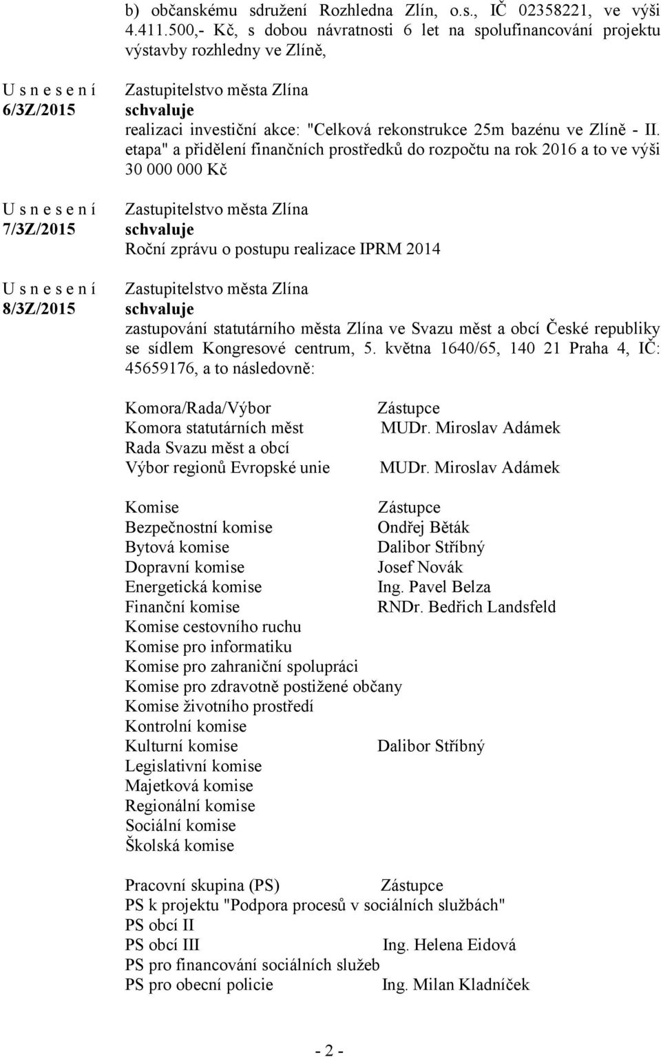 etapa" a přidělení finančních prostředků do rozpočtu na rok 2016 a to ve výši 30 000 000 Kč Roční zprávu o postupu realizace IPRM 2014 zastupování statutárního města Zlína ve Svazu měst a obcí České