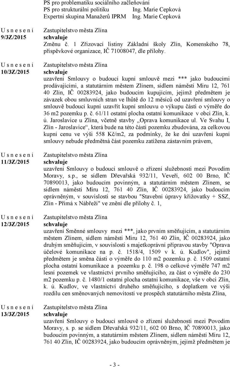 uzavření Smlouvy o budoucí kupní smlouvě mezi *** jako budoucími prodávajícími, a statutárním městem Zlínem, sídlem náměstí Míru 12, 761 40 Zlín, IČ 00283924, jako budoucím kupujícím, jejímž