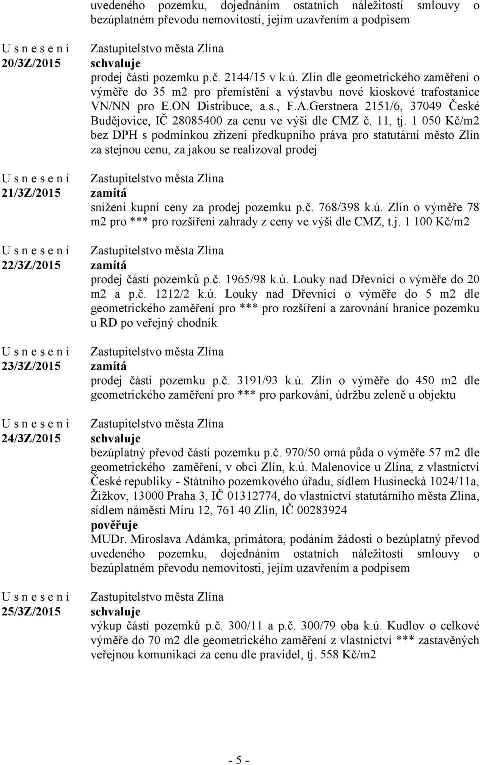 Gerstnera 2151/6, 37049 České Budějovice, IČ 28085400 za cenu ve výši dle CMZ č. 11, tj.