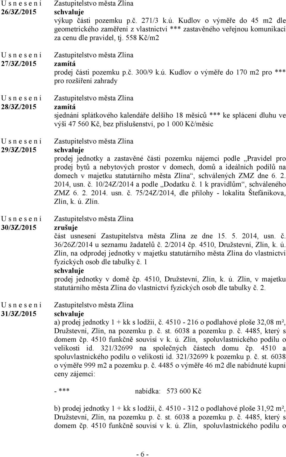 Kudlov o výměře do 170 m2 pro *** pro rozšíření zahrady zamítá sjednání splátkového kalendáře delšího 18 měsíců *** ke splácení dluhu ve výši 47 560 Kč, bez příslušenství, po 1 000 Kč/měsíc prodej