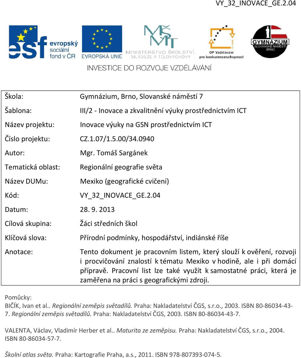 2.04 Žáci středních škol Přírodní podmínky, hospodářství, indiánské říše Tento dokument je pracovním listem, který slouží k ověření, rozvoji i procvičování znalostí k tématu Mexiko v hodině, ale i