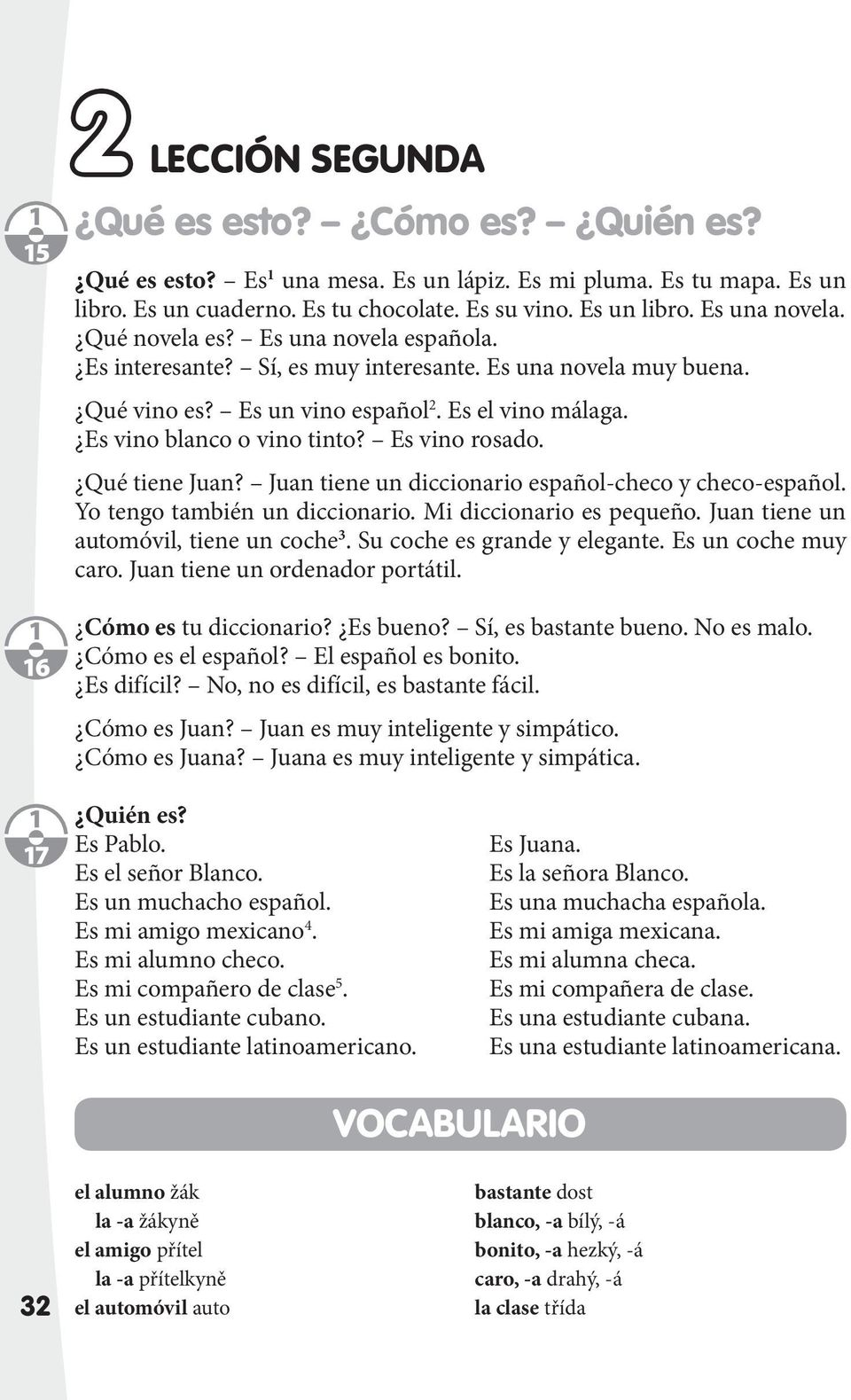 Es vino rosado. Qué tiene Juan? Juan tiene un diccionario español-checo y checo-español. Yo tengo también un diccionario. Mi diccionario es pequeño. Juan tiene un automóvil, tiene un coche 3.